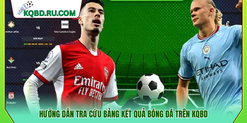 Cách tìm kiếm và xem bảng kết quả bóng đá tại KQB