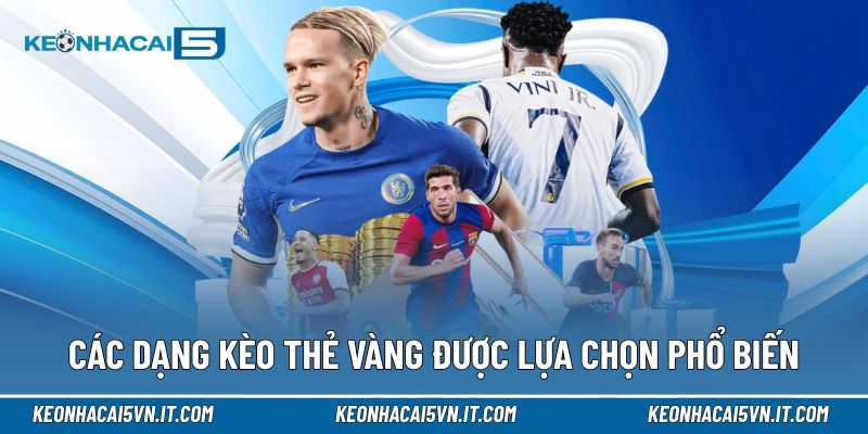 Kèo Thẻ Vàng | Hiểu Đúng Tính Chất Trận, Dự Đoán Chuẩn Xác 3 Các dạng kèo thẻ vàng đang được lựa chọn phổ biến