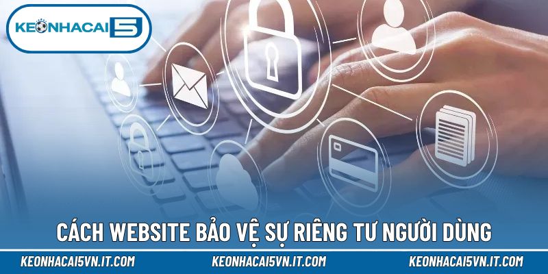 Quyền Riêng Tư 2 Cách website bảo vệ sự riêng tư người dùng