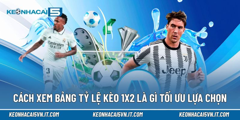 Kèo 1x2 Là Gì | Hiểu Đúng, Đọc Trận Tự Tin Cả Mùa Giải 3 Cách xem bảng tỷ lệ kèo 1X2 là gì giúp tối ưu lựa chọn