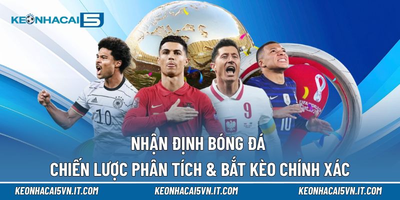 Nhận Định Bóng Đá | Chiến Lược Phân Tích & Bắt Kèo Chính Xác 1 Nhận định bóng đá