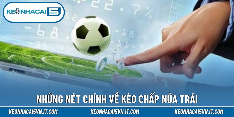 Kèo Chấp Nửa Trái - Hướng Dẫn Nguyên Tắc Chi Tiết Nhất 2 Tổng quan về kèo chấp nửa trái