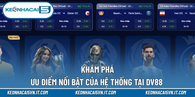 DV88 - Hệ Thống Giải Trí Đẳng Cấp Trong Làng Cá Cược Việt 4 Các ưu điểm hấp dẫn mà hệ thống mang lại