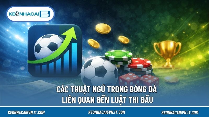 Các Thuật Ngữ Trong Bóng Đá - Kiến Thức Cơ Bản Cho Tín Đồ Đam Mê 2 Luật thi đấu mang đến các thuật ngữ trong bóng đá thú vị