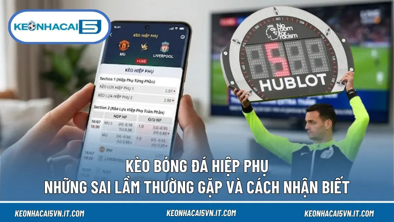 Kèo Bóng Đá Hiệp Phụ: Những Sai Lầm Thường Gặp Và Cách Nhận Biết 1 Kèo Bóng Đá Hiệp Phụ: Những Sai Lầm Thường Gặp Và Cách Nhận Biết