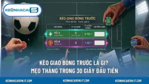 Kèo Giao Bóng Trước Là Gì? Mẹo Thắng Trong 30 Giây Đầu Tiên