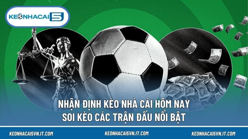 Nhận Định Kèo Nhà Cái Hôm Nay – Soi Kèo Các Trận Đấu Nổi Bật 1 Nhận Định Kèo Nhà Cái Hôm Nay