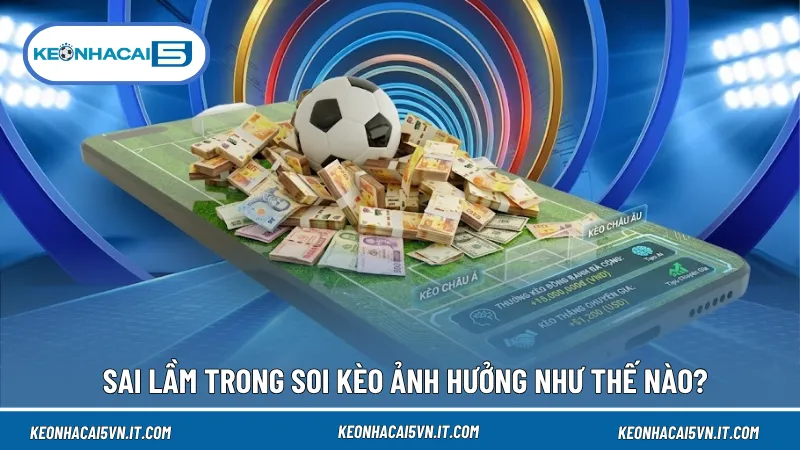 Những Sai Lầm Trong Soi Kèo Và Cách Nhận Diện Mọi Bẫy 2 Mọi sai lầm trong soi kèo đều có thể trở thành tác nhân làm giảm tính khách quan, khiến các dữ liệu phân tích trận đấu trở nên thiếu cơ sở và sai lệch