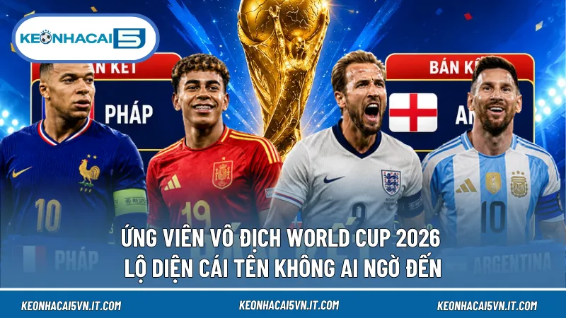 Ứng Viên Vô Địch WC 2026 - Lộ Diện Cái Tên Không Ai Ngờ Đến 1 Ứng Viên Vô Địch WC 2026 - Lộ Diện Cái Tên Không Ai Ngờ Đến
